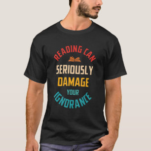 Läsning kan allvarligt skada din okunnighet t shirt