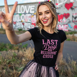 Last Day of Restraining Order Pink Print T Shirt