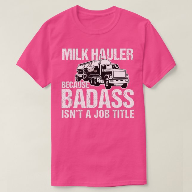 Lastbil-chauffören Mjölk Hauler för att Badass är  T Shirt (Design framsida)