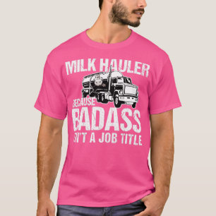 Lastbil-chauffören Mjölk Hauler för att Badass är  T Shirt