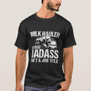 Lastbil-chauffören Mjölk Hauler för att Badass int T Shirt