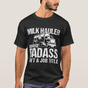 Lastbil-chauffören Mjölk Hauler för Badass är inge T Shirt
