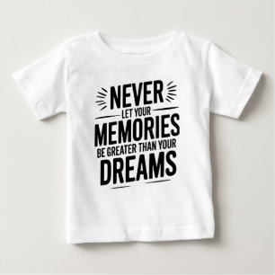 Låt aldrig dina minnen vara underbarare än din drö t shirt