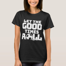 Låt Bra Times Roll Soccer T Shirt