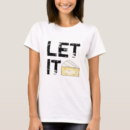 Låt den brista (be) Fransk Ost Wedge Food Foodie T-shirt