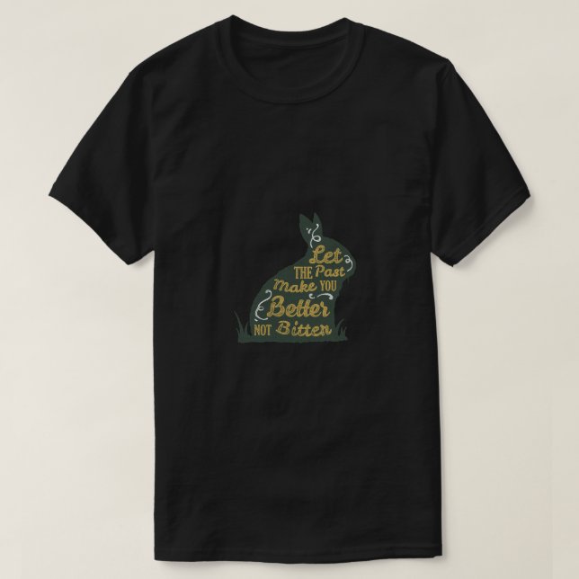 Låt det förflutna göra dig bättre, inte bitter t shirt (Design framsida)