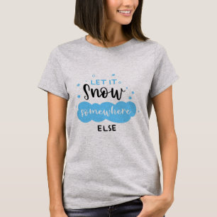 Låt det snöa någon annanstans t shirt