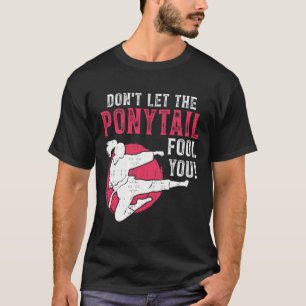 Låt Dig Inte Luras Av Hästsvansen Kampsportstjej - T Shirt