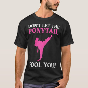 Låt Dig Inte Luras Av Hästsvansen Karate Kämpe Mar T Shirt