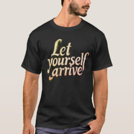 Låt dig själv anlända T-shirt | motivation tee