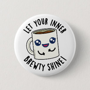 Låt din inre Brewty Shine Funny Coffee Pun Knapp