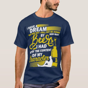Låt Dream Beer dricka Innehåll av min karaktär T Shirt