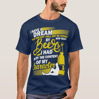 Låt Dream Beer dricka Innehåll av min karaktär T Shirt