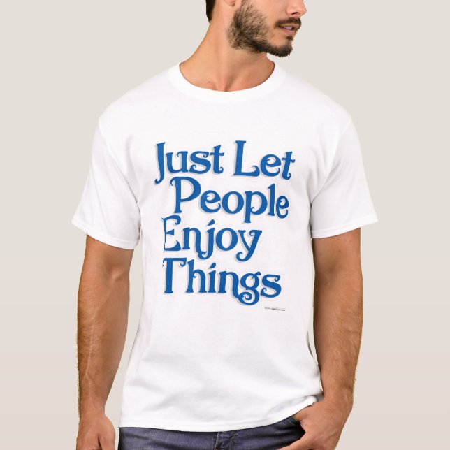 Låt folk njuta av Sak uppmuntrande Påstående T Shirt (Framsida)