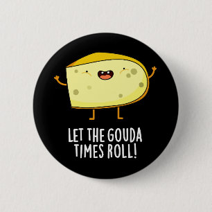 Låt Gouda Times Roll Funny Cheese Pun Mörk BG Knapp