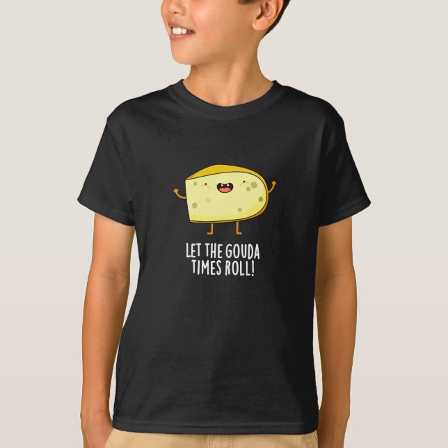 Låt Gouda Times Roll Funny Cheese Pun Mörk BG T Shirt (Framsida)