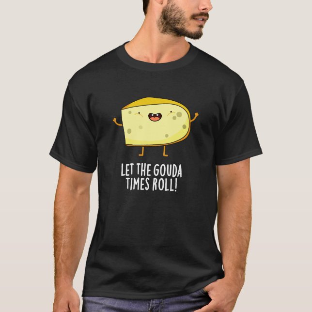 Låt Gouda Times Roll Funny Cheese Pun Mörk BG T Shirt (Framsida)