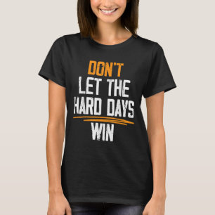 Låt inte de hårda dagarna vinna motiverade citat t shirt