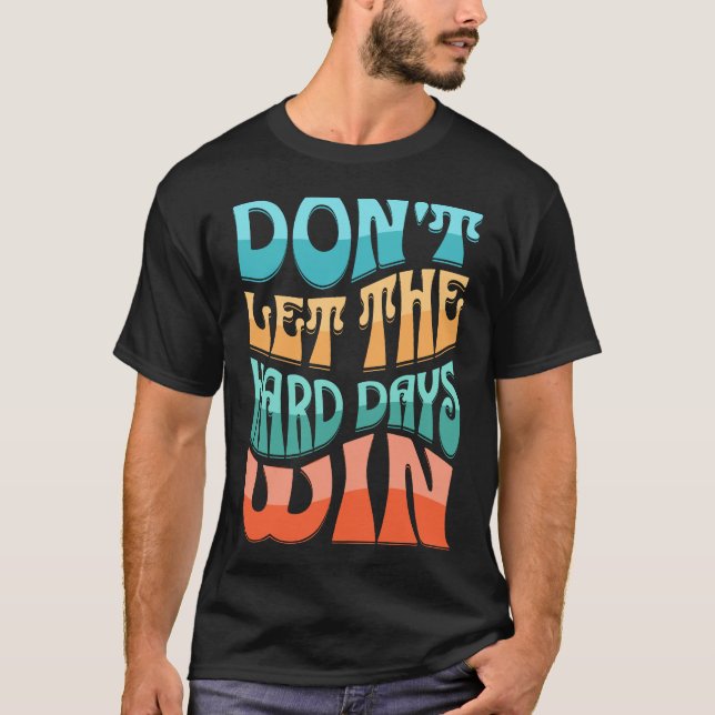 Låt inte de svåra dagarna vinna t shirt (Framsida)