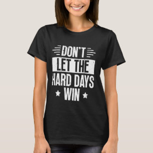 Låt inte de tuffa dagarna vinna motiv citat t shirt