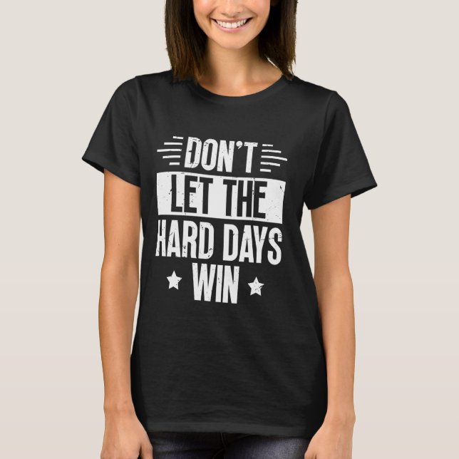 Låt inte de tuffa dagarna vinna motiv citat t shirt (Framsida)