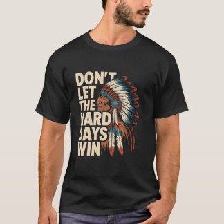 Låt inte de tuffa dagarna vinna Motiverande infödd T Shirt