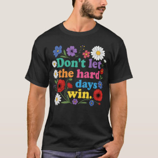 Låt inte de tuffa dagarna vinna t shirt
