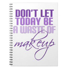 Låt inte idag vara en slösa av makeup anteckningsbok med spiral