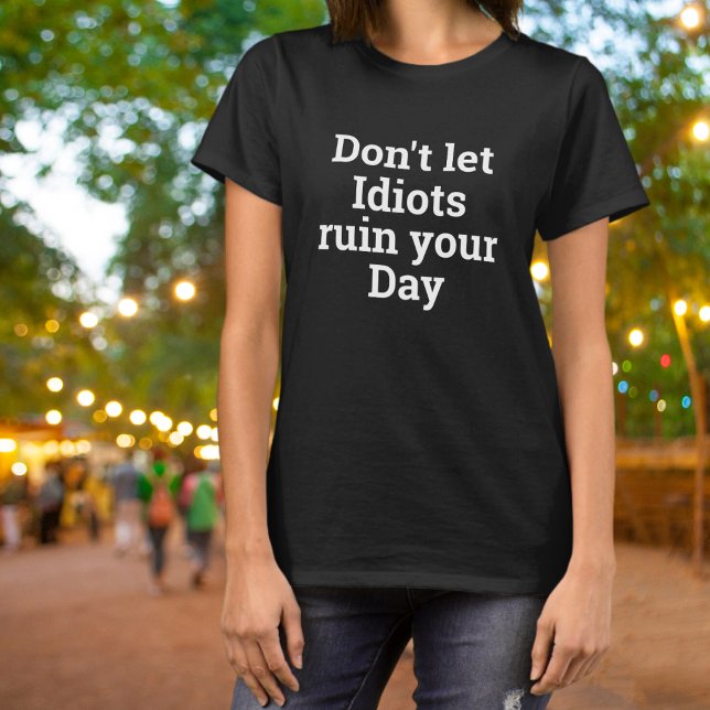 Låt inte idioter förstöra din dag Fet T Shirt (Skapare uppladdad)