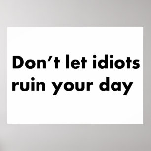 Låt inte idioter förstöra din dag poster