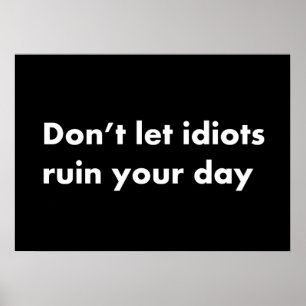 Låt inte idioter förstöra din dag poster