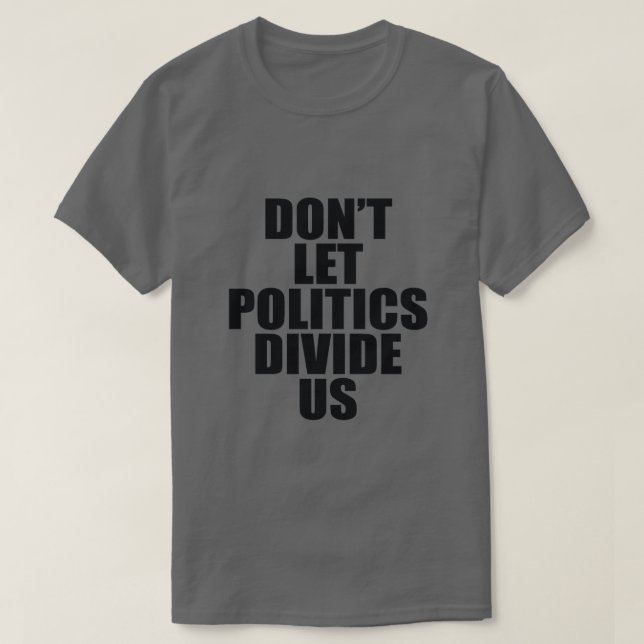 LÅT INTE POLITIK DIVIDE OSS T-SHIRT (Design framsida)