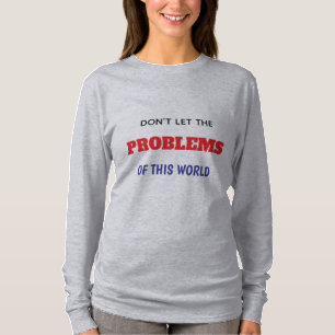 LÅT INTE PROBLEMEN MED DEN HÄR VÄRLDEN SÄTTA DIG N T SHIRT