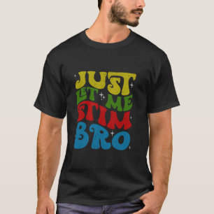 Låt mig bara få Stim Bro Funny Autism Awareness Mo T Shirt
