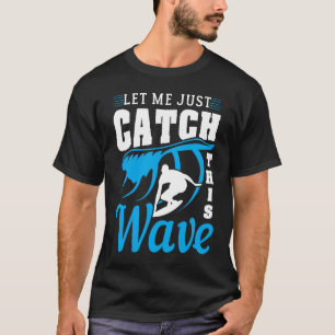 Låt mig bara fånga den här vågens överlevnad för S T Shirt