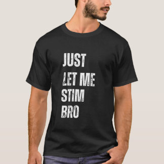 Låt mig bara Stim Bro T Shirt