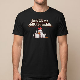 Låt mig bara svalka ett tag. Rolig kycklingkaffe T Shirt