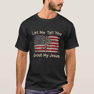Låt mig berätta om min Jesus amerikanska Flagga Re T Shirt
