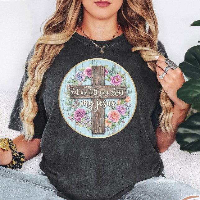 Låt mig berätta om min Jesus blomkors T Shirt (Skapare uppladdad)