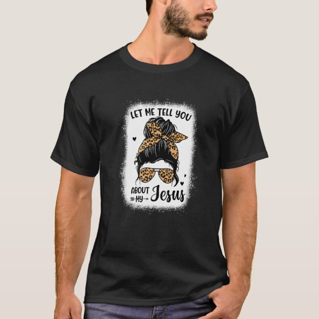 Låt mig berätta om min Jesus Messy Bun Leopard B T Shirt (Framsida)