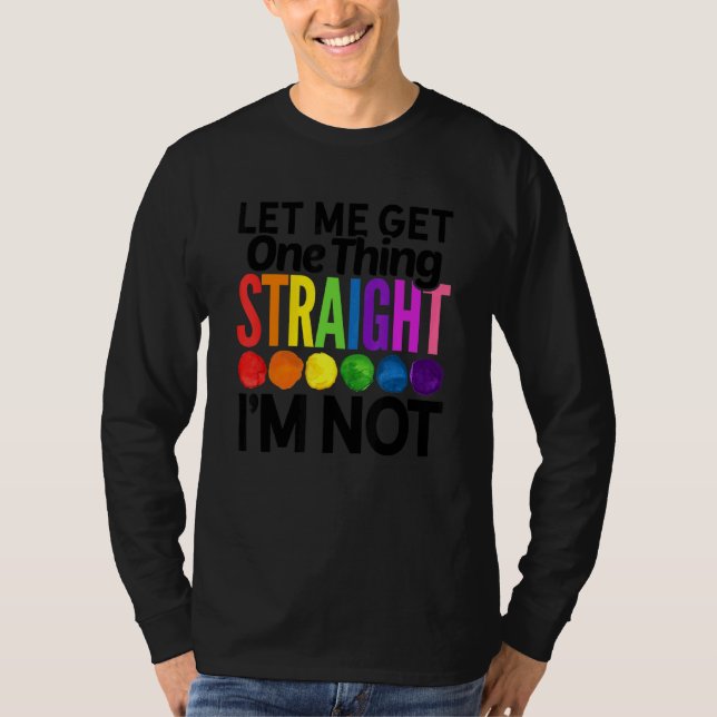 Låt mig få en Sak Rak... Jag är inte Lgbtq Rainbo. T Shirt (Framsida)