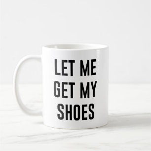 Låt mig få mina skor till ett roligt politiskt val kaffemugg