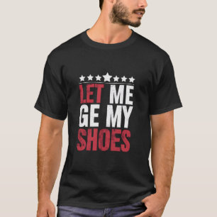 Låt mig få mina skor Trump rolig Citat påstående T Shirt