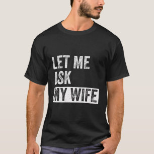 Låt mig fråga min fru - en fin citat Make T Shirt