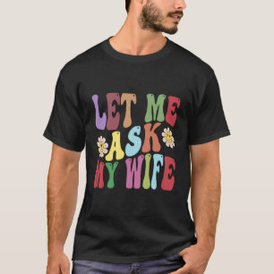 Låt mig fråga min fru Funny Make att säga Sarkasti T Shirt