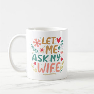 Låt mig fråga min fru kaffemugg