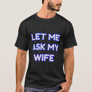 Låt mig fråga min fru på ett roligt sätt t shirt