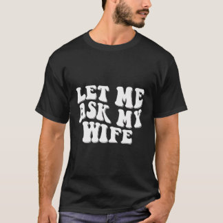 Låt mig fråga min fru Retro Funny Make att säga T Shirt