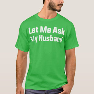 Låt mig fråga min man Roligt gift liv Sarcastic T Shirt