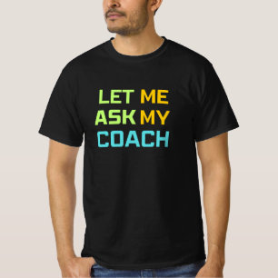 Låt mig fråga min tränare t shirt